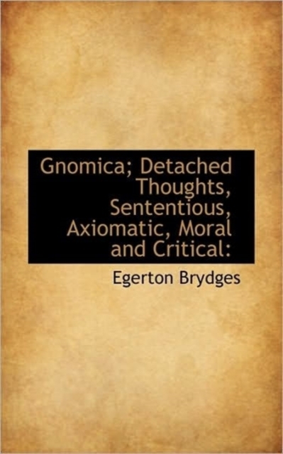 Gnomica; Detached Thoughts, Sententious, Axiomatic, Moral and Critical, Paperback / softback Book