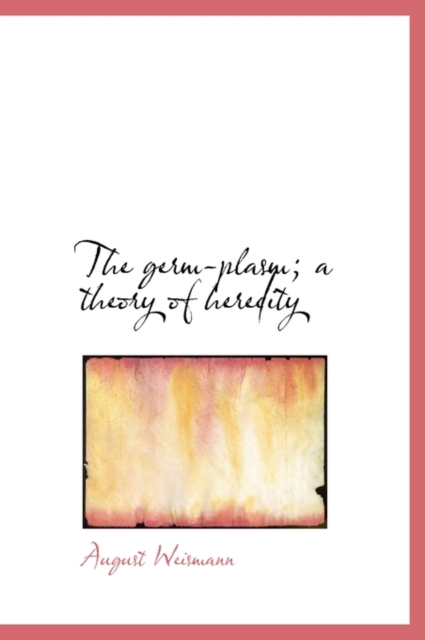 The Germ-Plasm; A Theory of Heredity, Hardback Book