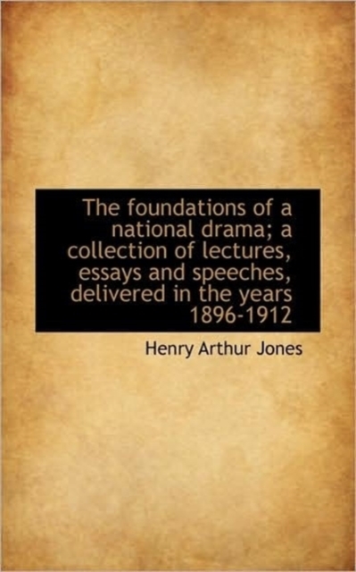 The Foundations of a National Drama; A Collection of Lectures, Essays and Speeches, Delivered in the, Paperback / softback Book
