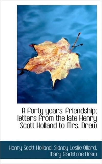 A Forty Years' Friendship; Letters from the Late Henry Scott Holland to Mrs. Drew, Hardback Book