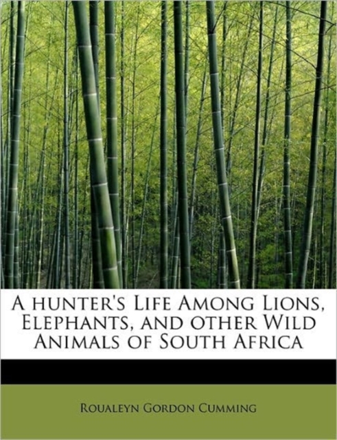 A Hunter's Life Among Lions, Elephants, and Other Wild Animals of South Africa, Hardback Book