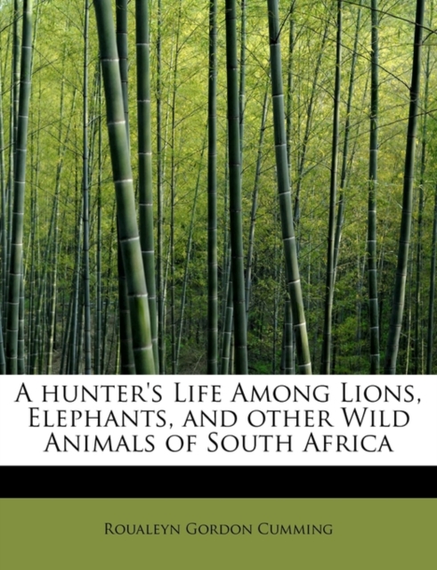 A Hunter's Life Among Lions, Elephants, and Other Wild Animals of South Africa, Paperback / softback Book