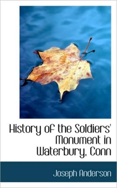 History of the Soldiers' Monument in Waterbury, Conn, Paperback / softback Book