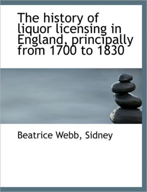 The History of Liquor Licensing in England, Principally from 1700 to 1830, Paperback / softback Book