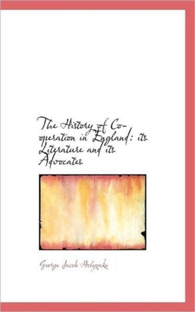 The History of Co-Operation in England : Its Literature and Its Advocates, Paperback / softback Book