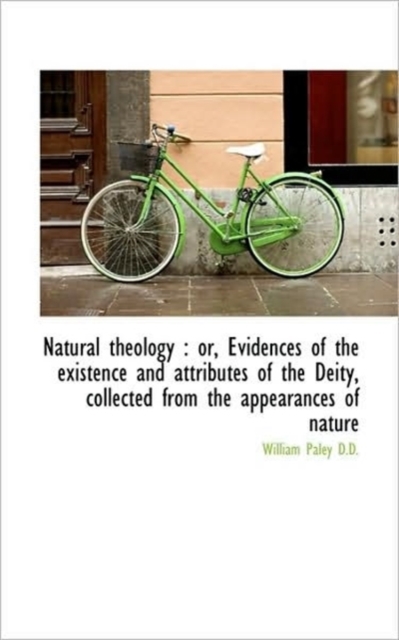 Natural Theology : or, Evidences of the Existence and Attributes of the Deity, Collected from the Ap, Hardback Book