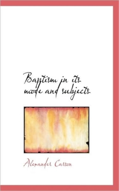 Baptism in Its Mode and Subjects, Paperback / softback Book
