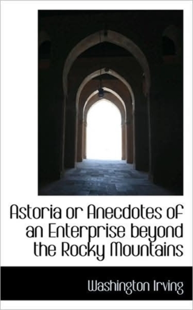 Astoria or Anecdotes of an Enterprise Beyond the Rocky Mountains, Hardback Book