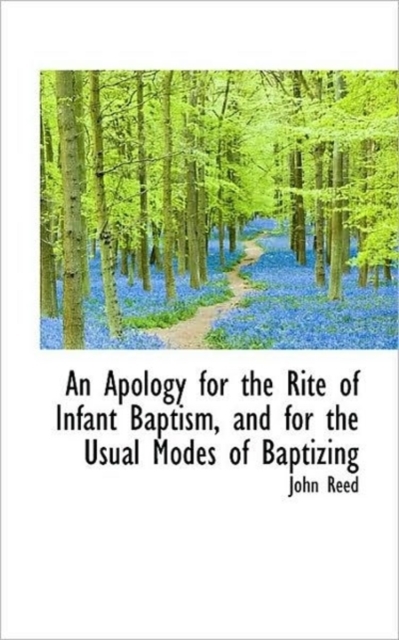 An Apology for the Rite of Infant Baptism, and for the Usual Modes of Baptizing, Paperback / softback Book