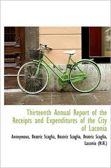 Thirteenth Annual Report of the Receipts and Expenditures of the City of Laconia, Hardback Book