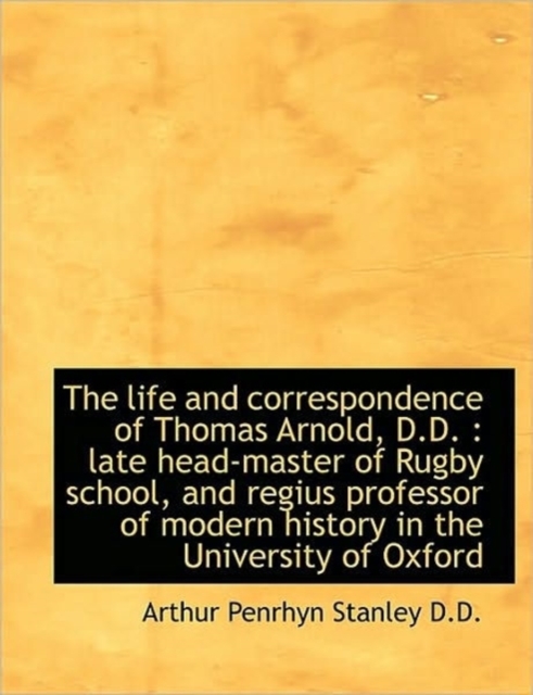 The Life and Correspondence of Thomas Arnold, D.D. : Late Head-Master of Rugby School, and Regius PR, Paperback / softback Book