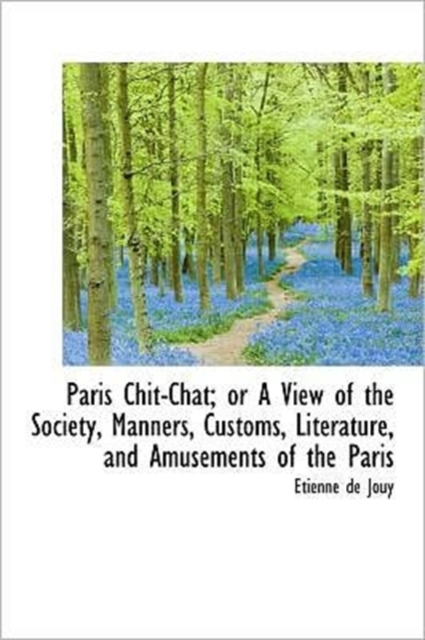 Paris Chit-Chat; Or a View of the Society, Manners, Customs, Literature, and Amusements of the Paris, Hardback Book