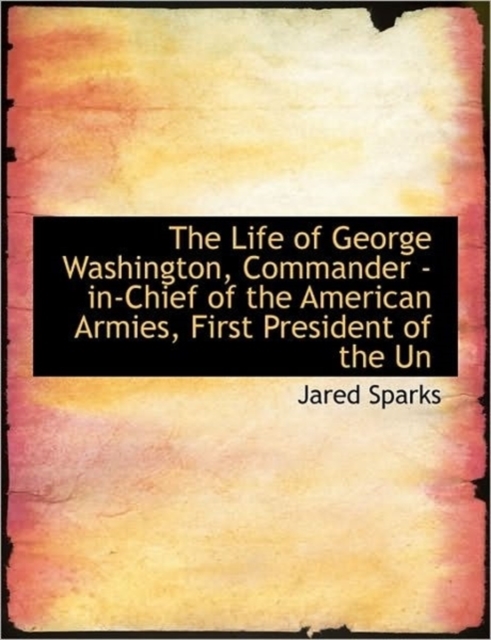The Life of George Washington, Commander -In-Chief of the American Armies, Volume L, Paperback / softback Book