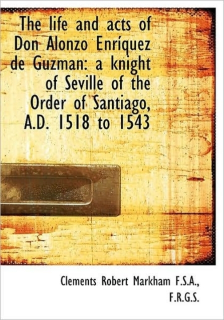 The Life and Acts of Don Alonzo Enr Quez de Guzm N : A Knight of Seville of the Order of Santiago, A., Hardback Book