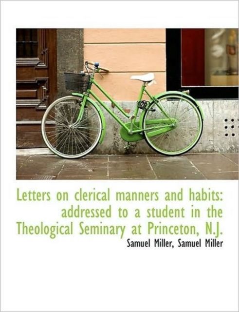 Letters on Clerical Manners and Habits : Addressed to a Student in the Theological Seminary at Prince, Paperback / softback Book