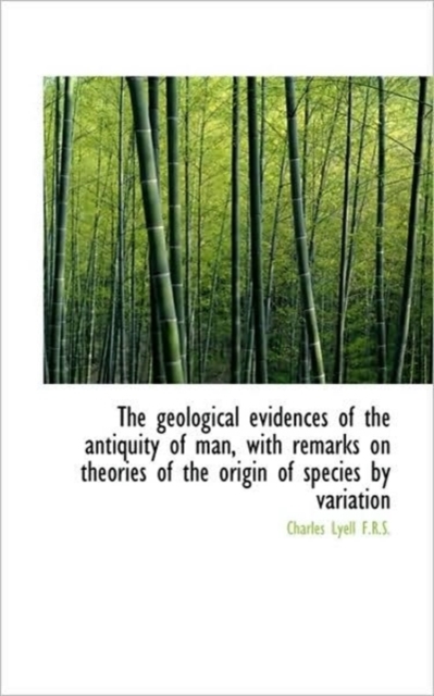 The Geological Evidences of the Antiquity of Man, with Remarks on Theories of the Origin of Species, Paperback / softback Book