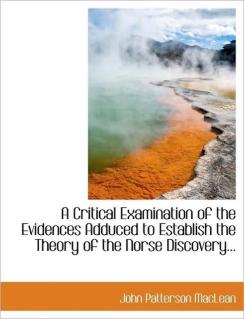 A Critical Examination of the Evidences Adduced to Establish the Theory of the Norse Discovery..., Paperback / softback Book