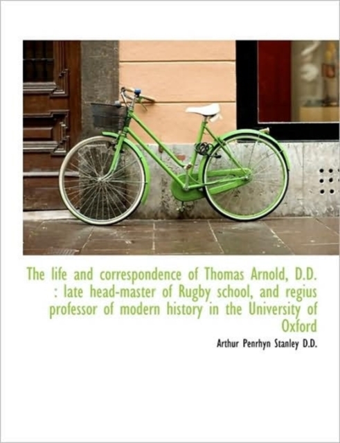 The Life and Correspondence of Thomas Arnold, D.D. : Late Head-Master of Rugby School, and Regius PR, Paperback / softback Book