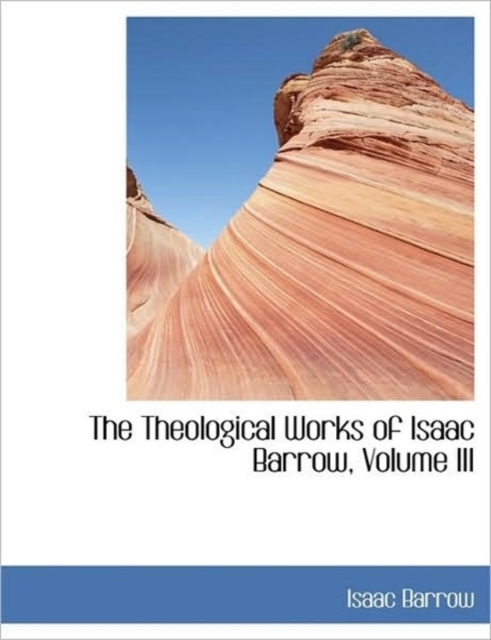 The Theological Works of Isaac Barrow, Volume III, Paperback / softback Book