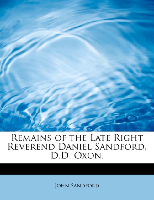Remains of the Late Right Reverend Daniel Sandford, D.D. Oxon., Paperback / softback Book