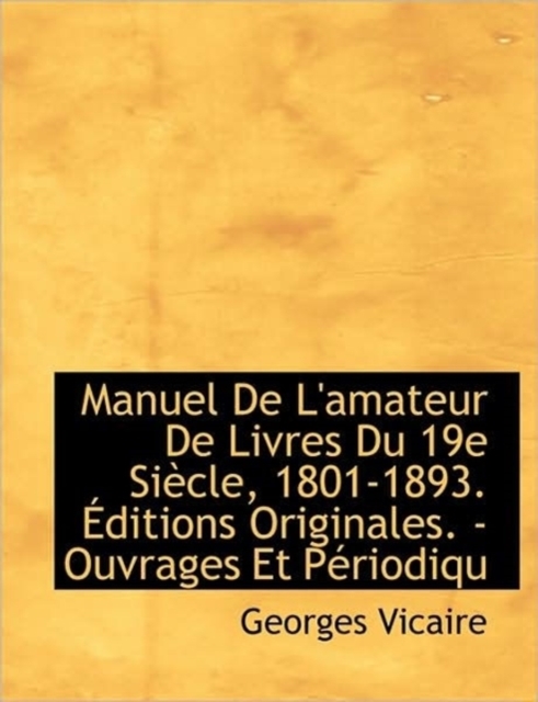 Manuel de L'Amateur de Livres Du 19e Si Cle, 1801-1893. Ditions Originales. - Ouvrages Et P Riodiqu, Hardback Book