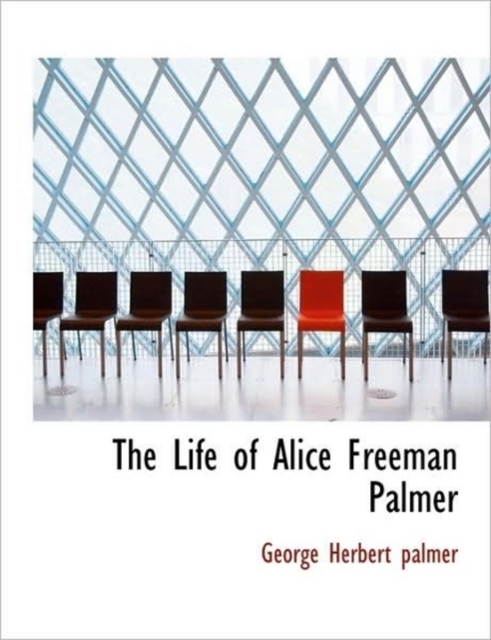 The Life of Alice Freeman Palmer, Hardback Book