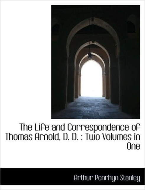 The Life and Correspondence of Thomas Arnold, D. D. : Two Volumes in One, Paperback / softback Book