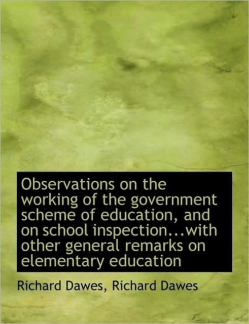 Observations on the Working of the Government Scheme of Education, and on School Inspection...with O, Paperback Book