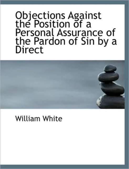Objections Against the Position of a Personal Assurance of the Pardon of Sin by a Direct, Paperback / softback Book