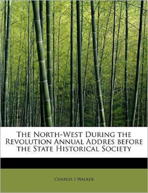 The North-West During the Revolution Annual Addres Before the State Historical Society, Paperback / softback Book