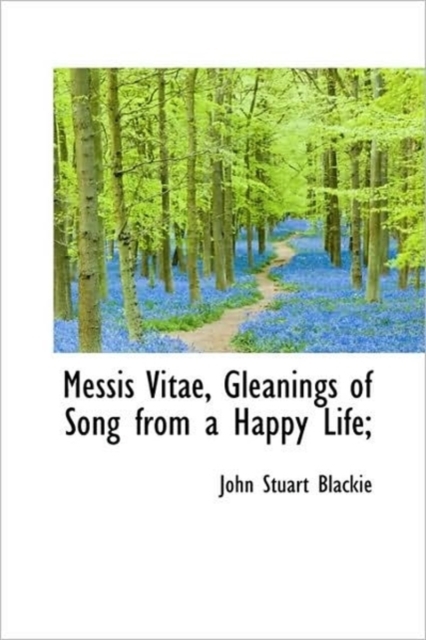 Messis Vitae, Gleanings of Song from a Happy Life;, Hardback Book