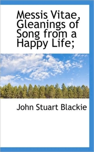 Messis Vitae, Gleanings of Song from a Happy Life;, Paperback / softback Book