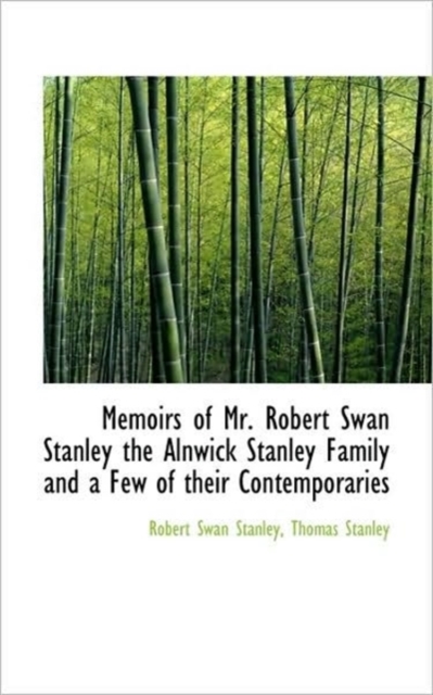 Memoirs of Mr. Robert Swan Stanley the Alnwick Stanley Family and a Few of Their Contemporaries, Hardback Book