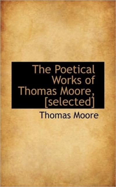 The Poetical Works of Thomas Moore, [Selected], Paperback / softback Book