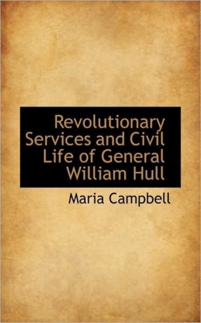 Revolutionary Services and Civil Life of General William Hull, Paperback / softback Book