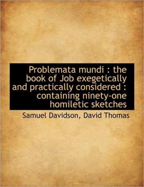 Problemata Mundi : The Book of Job Exegetically and Practically Considered: Containing Ninety-One H, Hardback Book