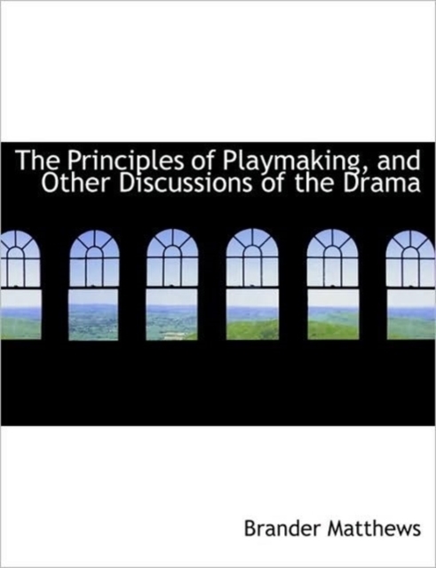 The Principles of Playmaking, and Other Discussions of the Drama, Hardback Book
