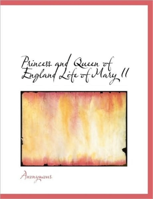 Princess and Queen of England Life of Mary II, Hardback Book