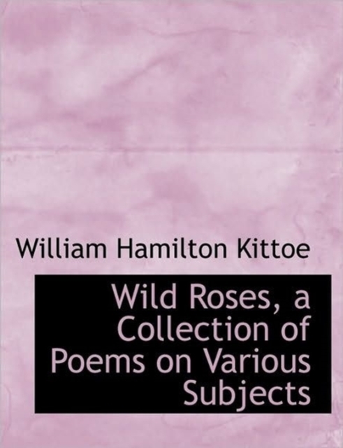Wild Roses, a Collection of Poems on Various Subjects, Paperback / softback Book
