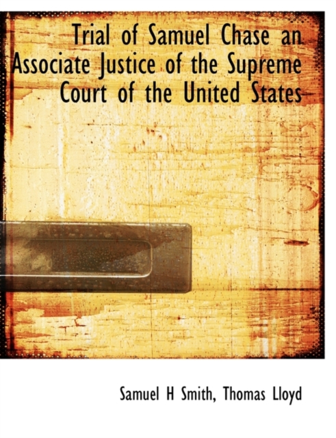 Trial of Samuel Chase an Associate Justice of the Supreme Court of the United States, Hardback Book
