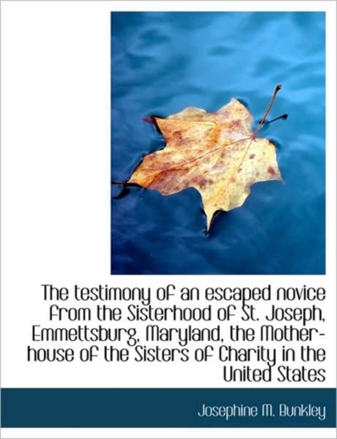 The Testimony of an Escaped Novice from the Sisterhood of St. Joseph, Emmettsburg, Maryland, the Mot, Hardback Book