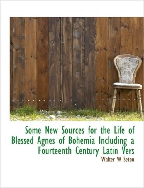 Some New Sources for the Life of Blessed Agnes of Bohemia Including a Fourteenth Century Latin Vers, Paperback / softback Book
