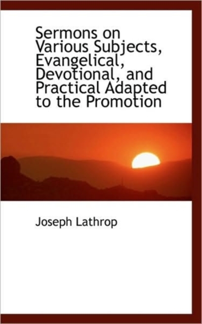 Sermons on Various Subjects, Evangelical, Devotional, and Practical Adapted to the Promotion, Paperback / softback Book