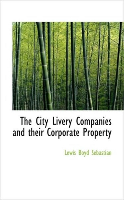 The City Livery Companies and Their Corporate Property, Paperback / softback Book