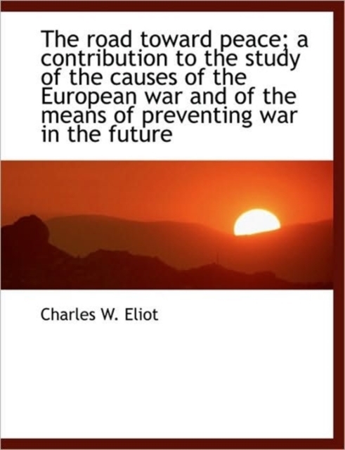 The Road Toward Peace; A Contribution to the Study of the Causes of the European War and of the Mean, Paperback / softback Book