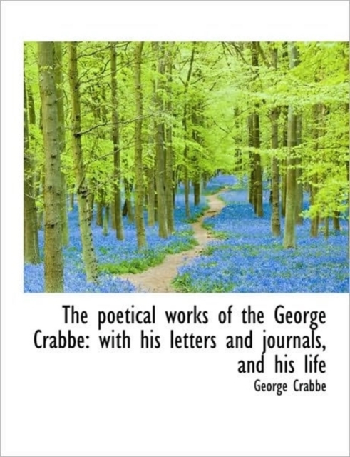 The Poetical Works of the George Crabbe : With His Letters and Journals, and His Life, Hardback Book
