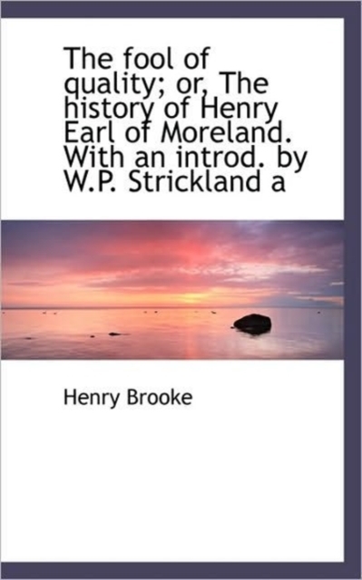 The Fool of Quality; Or, the History of Henry Earl of Moreland. with an Introd. by W.P. Strickland a, Paperback / softback Book