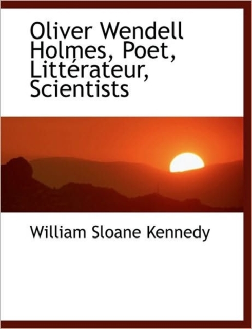 Oliver Wendell Holmes, Poet, Litt Rateur, Scientists, Hardback Book