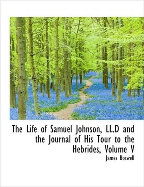 The Life of Samuel Johnson, LL.D and the Journal of His Tour to the Hebrides, Volume V, Paperback / softback Book