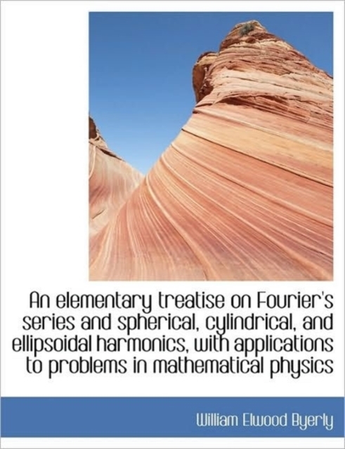 An Elementary Treatise on Fourier's Series and Spherical, Cylindrical, and Ellipsoidal Harmonics, Wi, Hardback Book